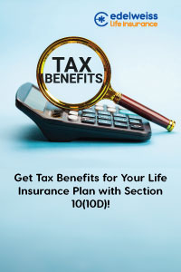 Get Tax Benefits for Your Life Insurance Plan with Section 10 10D
